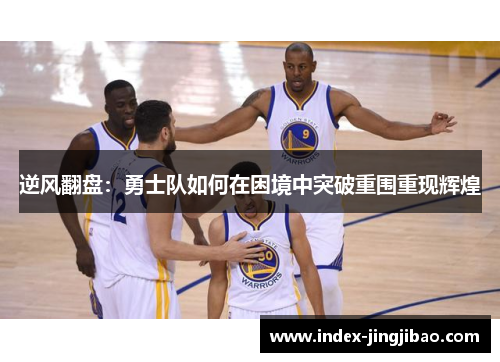 逆风翻盘：勇士队如何在困境中突破重围重现辉煌