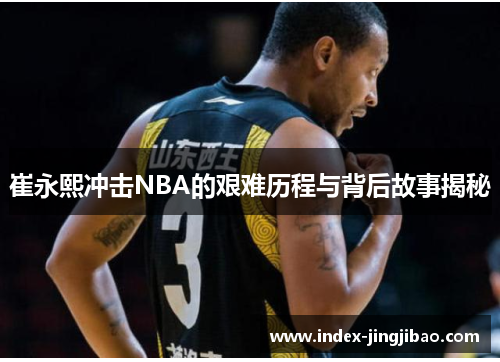 崔永熙冲击NBA的艰难历程与背后故事揭秘