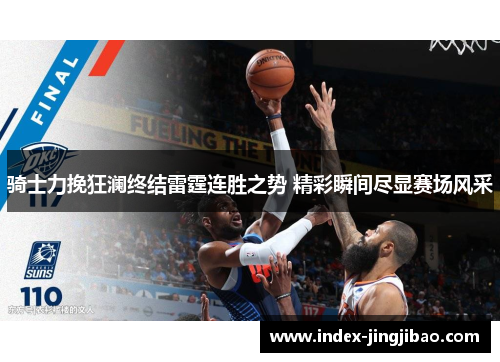 骑士力挽狂澜终结雷霆连胜之势 精彩瞬间尽显赛场风采
