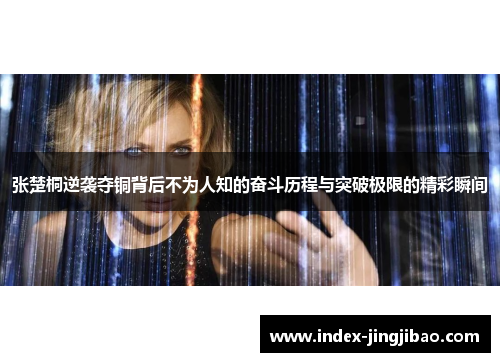 张楚桐逆袭夺铜背后不为人知的奋斗历程与突破极限的精彩瞬间
