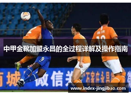 中甲金靴加盟永昌的全过程详解及操作指南