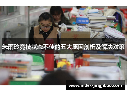 朱雨玲竞技状态不佳的五大原因剖析及解决对策