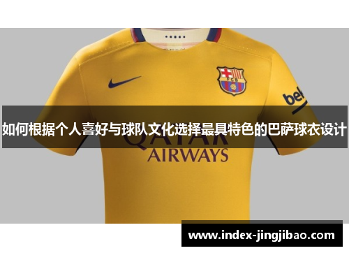 如何根据个人喜好与球队文化选择最具特色的巴萨球衣设计